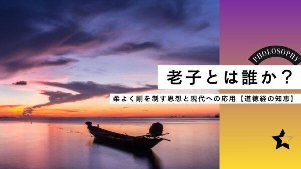 老子とは誰か？ 柔よく剛を制す思想と現代への応用【道徳経の知恵】